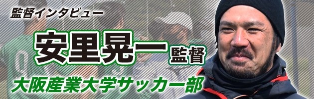 大阪産業大学 安里晃一監督#2「ボール一つをみんなで繋いで、ゴールを目指して行くのがうちのスタイル」