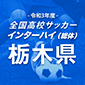 全国高校サッカーインターハイ（総体）栃木予選日程